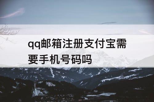 qq邮箱注册支付宝需要手机号码吗