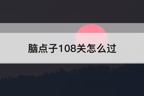 脑点子108关怎么过