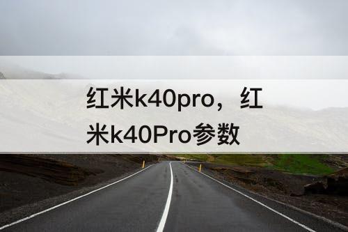 红米k40pro，红米k40Pro参数
