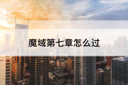 魔域第七章怎么过