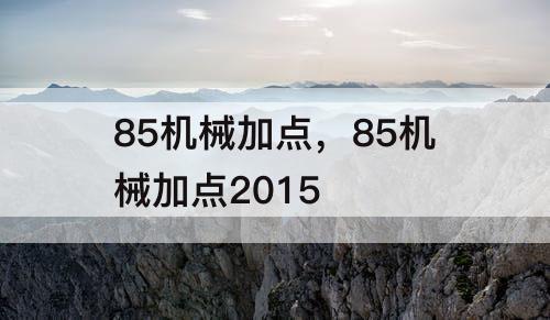 85机械加点，85机械加点2015