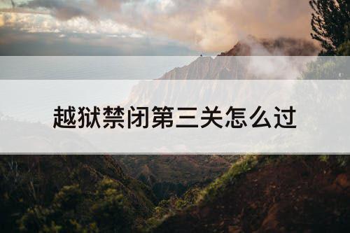 越狱禁闭第三关怎么过
