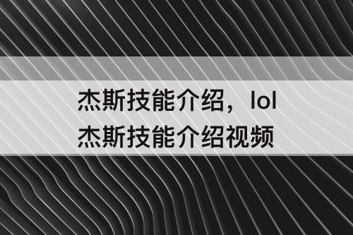 杰斯技能介绍，lol杰斯技能介绍视频