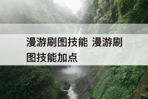 漫游刷图技能 漫游刷图技能加点