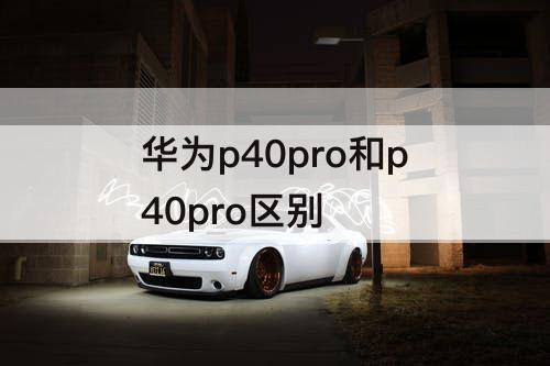 华为p40pro和p40pro区别