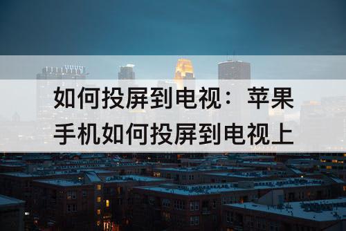 如何投屏到电视：苹果手机如何投屏到电视上