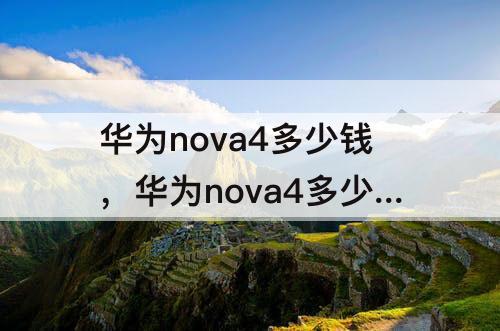 华为nova4多少钱，华为nova4多少钱6+128标配