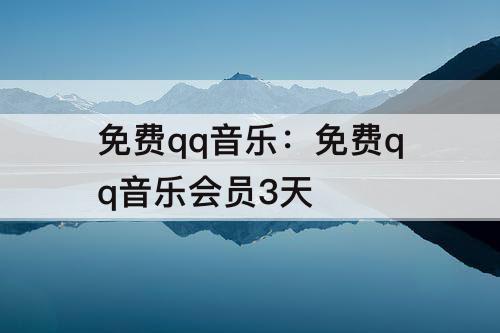 免费qq音乐：免费qq音乐会员3天