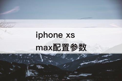 iphone xs max配置参数