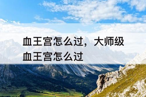 血王宫怎么过，大师级血王宫怎么过