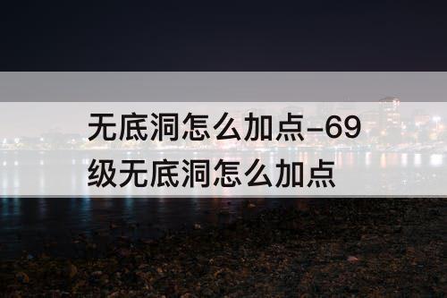 无底洞怎么加点-69级无底洞怎么加点