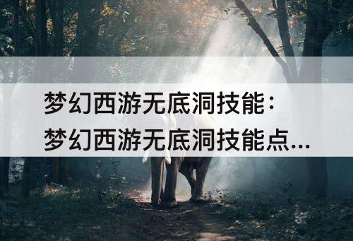 梦幻西游无底洞技能：梦幻西游无底洞技能点哪五个