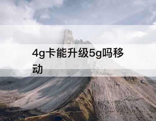 4g卡能升级5g吗移动