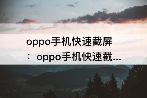 oppo手机快速截屏：oppo手机快速截屏快捷键