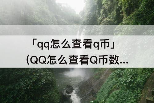 「qq怎么查看q币」(QQ怎么查看Q币数量)