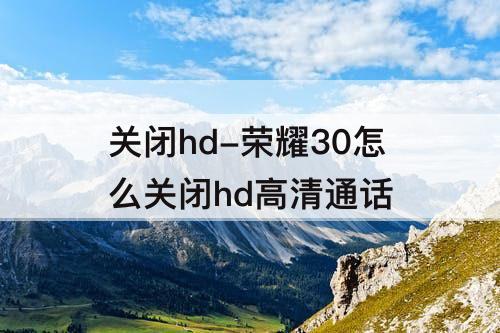 关闭hd-荣耀30怎么关闭hd高清通话