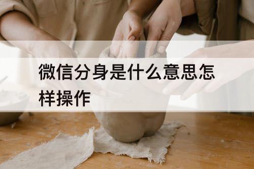 微信分身是什么意思怎样操作