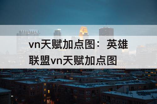 vn天赋加点图：英雄联盟vn天赋加点图