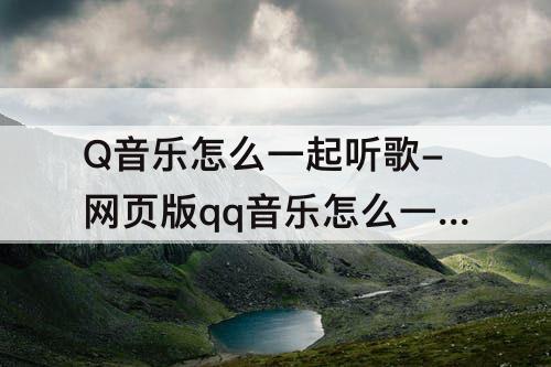 Q音乐怎么一起听歌-网页版qq音乐怎么一起听歌