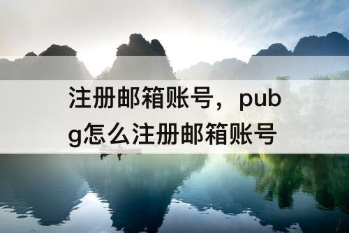 注册邮箱账号，pubg怎么注册邮箱账号