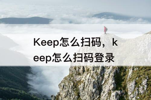 Keep怎么扫码，keep怎么扫码登录