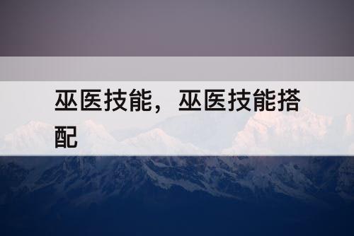 巫医技能，巫医技能搭配