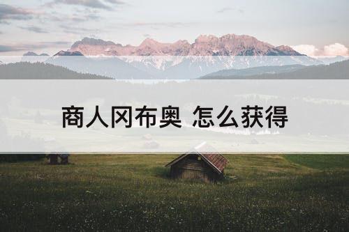 商人冈布奥 怎么获得