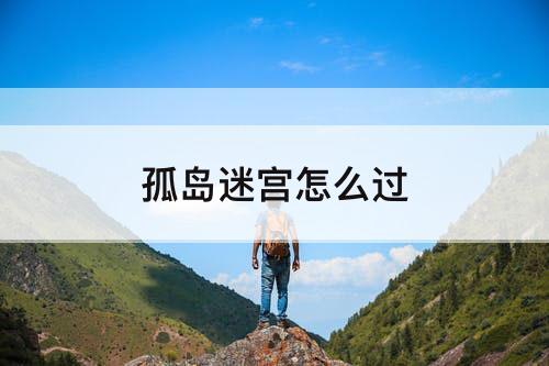 孤岛迷宫怎么过