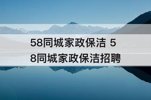 58同城家政保洁 58同城家政保洁招聘