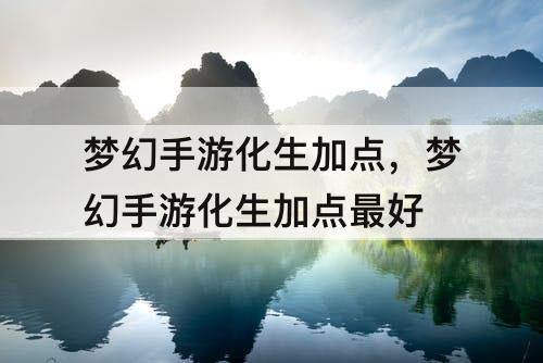 梦幻手游化生加点，梦幻手游化生加点最好