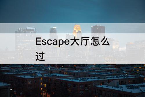 Escape大厅怎么过