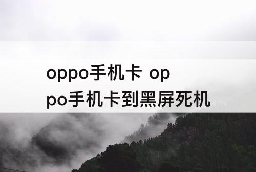 oppo手机卡 oppo手机卡到黑屏死机