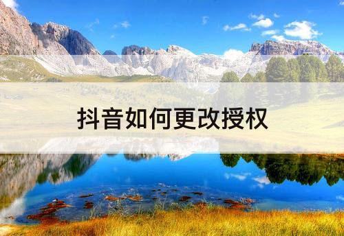 抖音如何更改授权