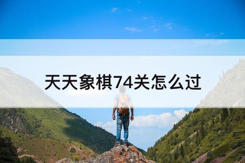 天天象棋74关怎么过