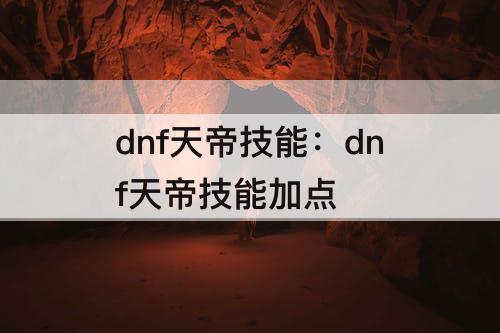 dnf天帝技能：dnf天帝技能加点