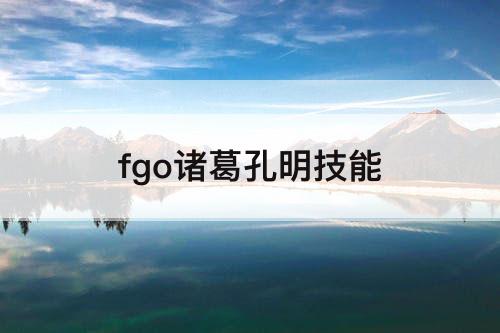 fgo诸葛孔明技能