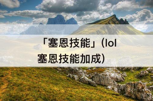 「塞恩技能」(lol塞恩技能加成)