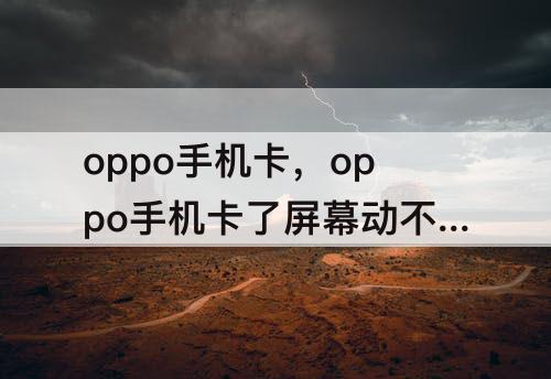 oppo手机卡，oppo手机卡了屏幕动不了怎么办