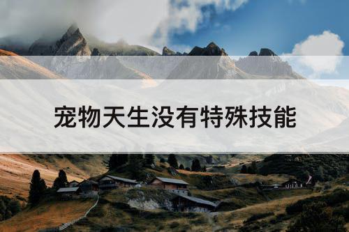宠物天生没有特殊技能