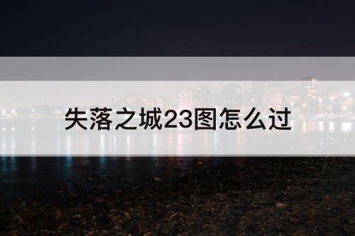 失落之城23图怎么过