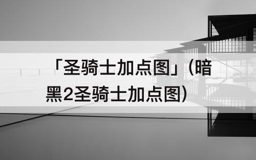 「圣骑士加点图」(暗黑2圣骑士加点图)