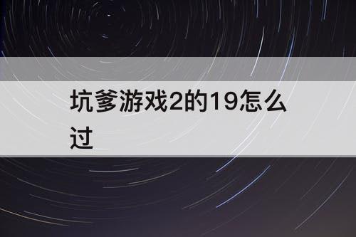 坑爹游戏2的19怎么过