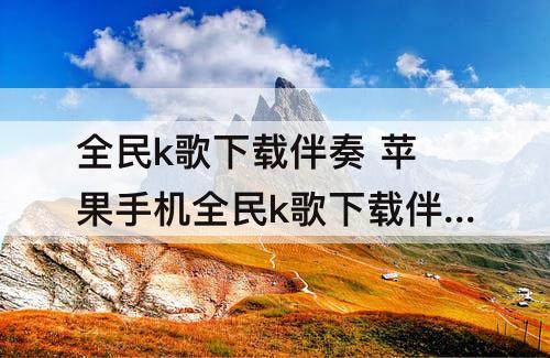 全民k歌下载伴奏 苹果手机全民k歌下载伴奏