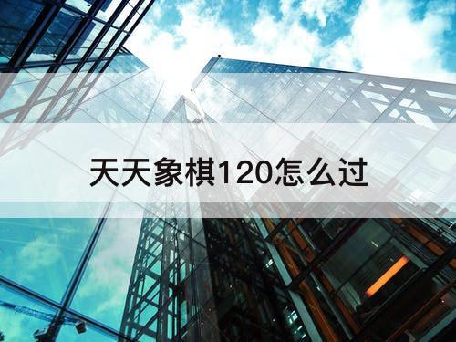 天天象棋120怎么过