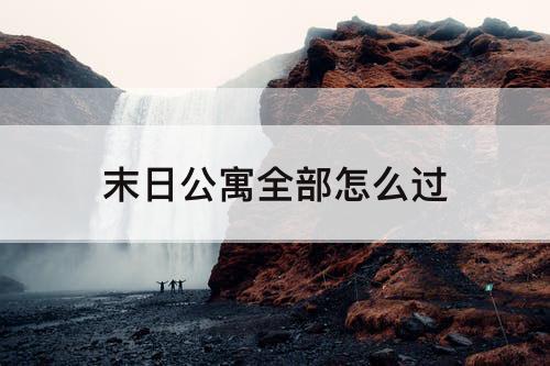 末日公寓全部怎么过