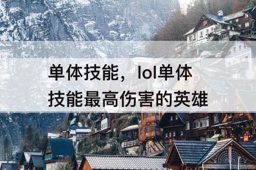 单体技能，lol单体技能最高伤害的英雄