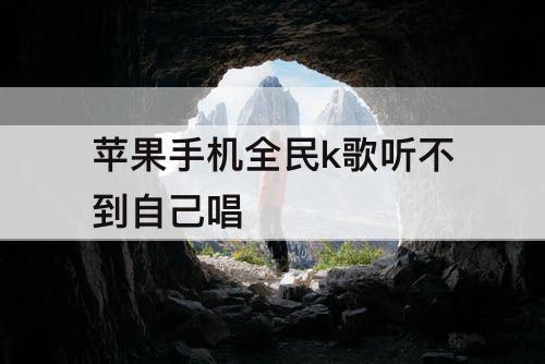 苹果手机全民k歌听不到自己唱