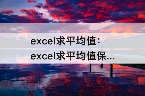 excel求平均值：excel求平均值保留两位