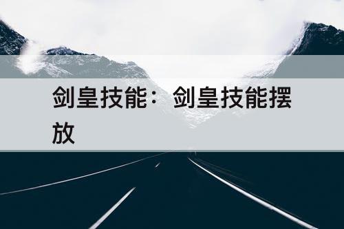 剑皇技能：剑皇技能摆放