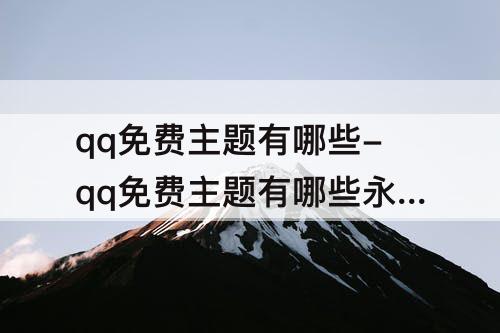 qq免费主题有哪些-qq免费主题有哪些永久